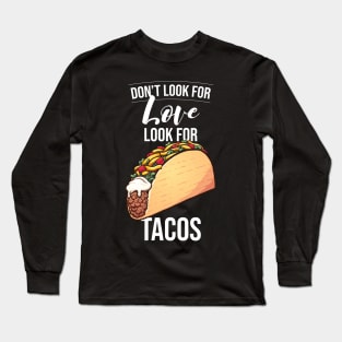 Don't look for Love Look for Tacos Long Sleeve T-Shirt